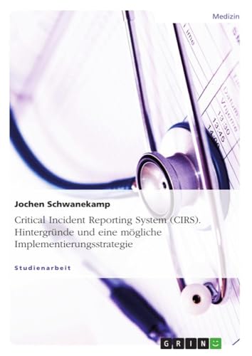 Critical Incident Reporting System (CIRS). Hintergründe und eine mögliche Implementierungsstrategie von GRIN Verlag