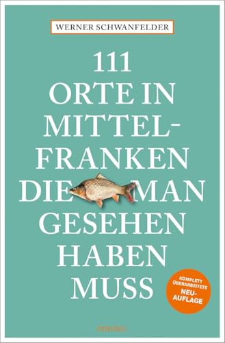 111 Orte in Mittelfranken, die man gesehen haben muss: Reiseführer, komplett überarbeitete Neuauflage von Emons Verlag