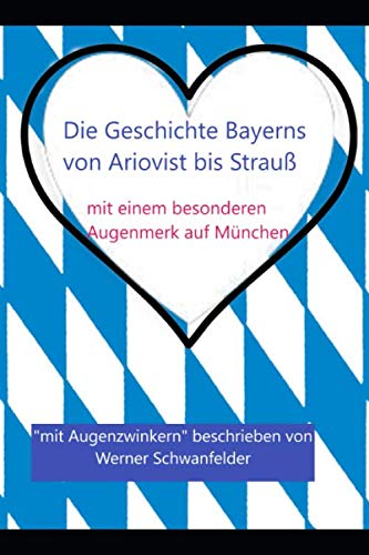 Die Geschichte Bayerns: von Ariovist bis Strauß; mit einem besonderen Augenmerk auf München von Independently published