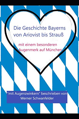 Die Geschichte Bayerns: von Ariovist bis Strauß; mit einem besonderen Augenmerk auf München