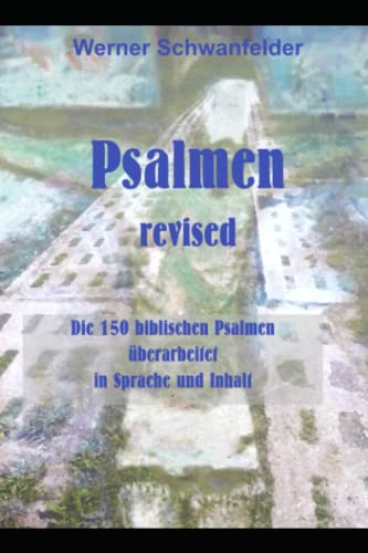 Psalmen revised: Die 150 biblischen Psalmen überarbeitet in Sprache und Inhalt