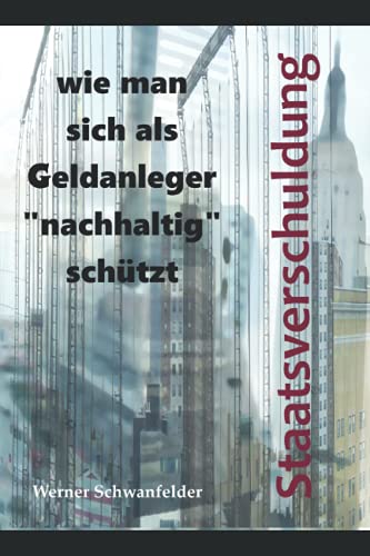 Staatsverschuldung: wie man sich als Geldanleger "nachhaltig" schützt von Independently published