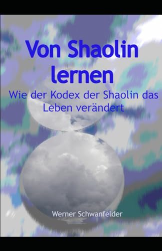 Von Shaolin lernen: Wie der Kodex der Shaolin das Leben verändert von Independently published