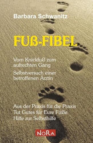 Fuß-Fibel: Vom Knickfuß zum aufrechten Gang: Vom Knickfuß zum aufrechten Gang - Selbstversuch einer betroffenen Ärztin Fuß-Fibel: Vom Knickfuß zum aufrechten Gang: Vom Knickfuß zum aufrechten Gang - Selbstversuch einer betroffenen Ärztin
