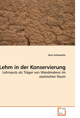 Lehm in der Konservierung: Lehmputz als Träger von Wandmalerei im asiatischen Raum von VDM Verlag Dr. Müller