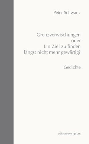 Grenzverwischungen oder Ein Ziel zu fnden längst nicht mehr gewärtig?: Gedichte (Edition Exemplum)