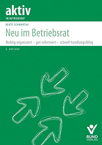 Neu im Betriebsrat: Richtig organisiert – gut informiert – schnell handlungsfähig (aktiv im Betriebsrat) von Bund-Verlag GmbH