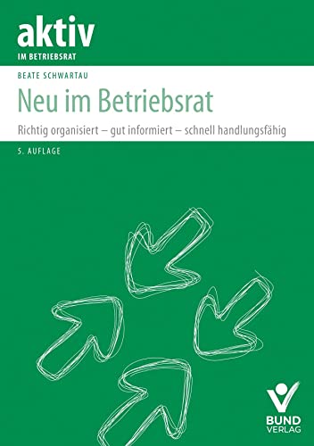 Neu im Betriebsrat: Richtig organisiert – gut informiert – schnell handlungsfähig (aktiv im Betriebsrat)