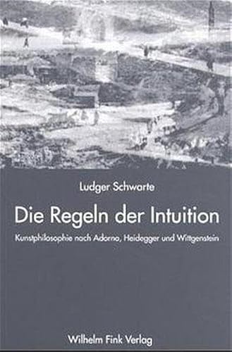Die Regeln der Intuition: Kunstphilosophie nach Adorno, Heidegger und Wittgenstein von Brill | Fink