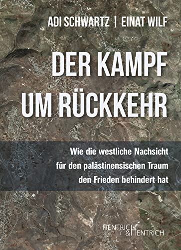 Der Kampf um Rückkehr: Wie die westliche Nachsicht für den palästinensischen Traum den Frieden behindert hat von Hentrich & Hentrich