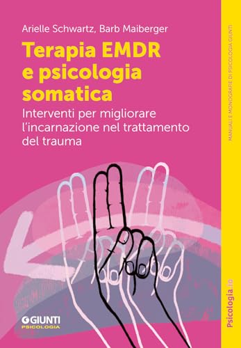 Terapia EMDR e psicologia somatica. Interventi per migliorare l'incarnazione nel trattamento del trauma (Manuali e monografie di psicologia) von Giunti Psicologia.IO
