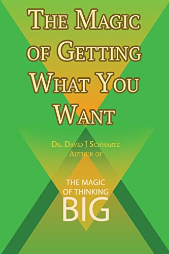 The Magic of Getting What You Want by David J. Schwartz author of The Magic of Thinking Big The Magic of Getting What You Want by David J. Schwartz author of The Magic of Thinking Big