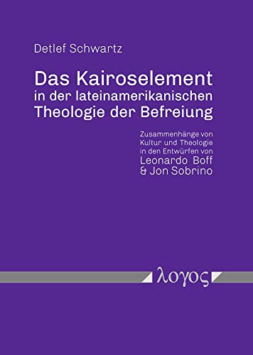 Das Kairoselement in der lateinamerikanischen Theologie der Befreiung: Zusammenhänge von Kultur und Theologie in den Entwürfen von Leonardo Boff und Jon Sobrino