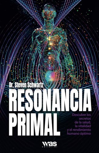 Resonancia primal: Descubre los secretos de la salud, la vitalidad y el rendimiento humano óptimo von WAS Editorial