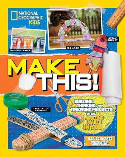 Make This!: Building Thinking, and Tinkering Projects for the Amazing Maker in You von National Geographic