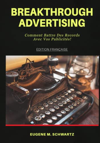 Breakthrough Advertising: Comment Battre Des Records Avec Vos Publicités ! (Collection La Persuasion pour Vendre sur Internet) von Independently published
