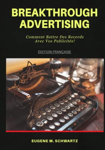 Breakthrough Advertising: Comment Battre Des Records Avec Vos Publicités ! (Collection Maîtriser le Copywriting — Rédaction Publicitaire — Vendre sur Internet) von Independently published