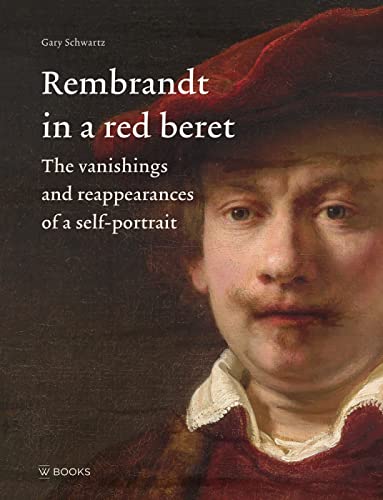 Rembrandt in a Red Beret: The Vanishings and Reappearances of a Self-portrait von Uitgeverij WBOOKS