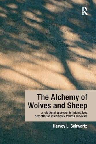 The Alchemy of Wolves and Sheep: A Relational Approach to Internalized Perpetration in Complex Trauma Survivors von Routledge