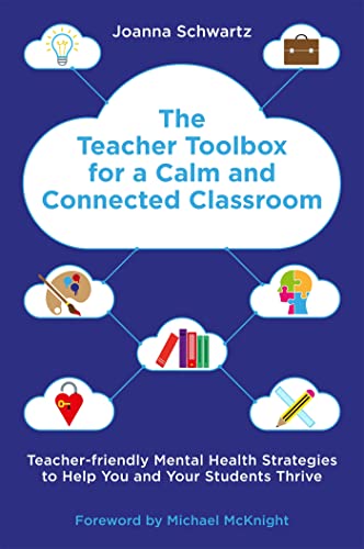 The Teacher Toolbox for a Calm and Connected Classroom: Teacher-friendly Mental Health Strategies to Help You and Your Students Thrive*