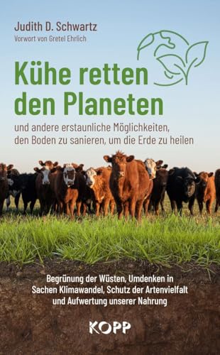 Kühe retten den Planeten: Begrünung der Wüsten, Umdenken in Sachen Klimawandel, Schutz der Artenvielfalt und Aufwertung unserer Nahrung von Kopp Verlag