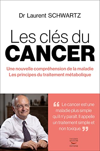 Les clés du cancer: Une nouvelle compréhension de la maladie / Les principes du traitement métabolique Les clés du cancer: Une nouvelle compréhension de la maladie / Les principes du traitement métabolique