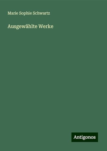 Ausgewählte Werke Ausgewählte Werke von Antigonos Verlag