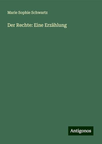 Der Rechte: Eine Erzählung Der Rechte: Eine Erzählung von Antigonos Verlag