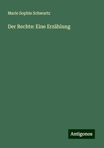 Der Rechte: Eine Erzählung Der Rechte: Eine Erzählung von Antigonos Verlag