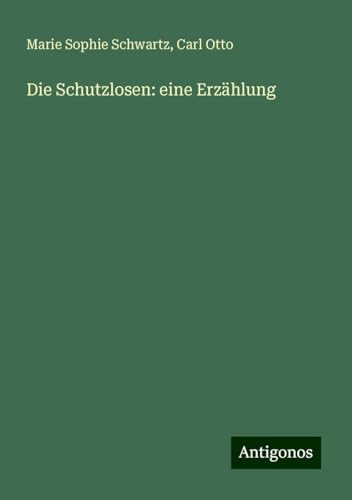 Die Schutzlosen: eine Erzählung Die Schutzlosen: eine Erzählung von Antigonos Verlag