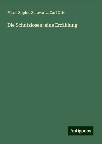 Die Schutzlosen: eine Erzählung Die Schutzlosen: eine Erzählung von Antigonos Verlag