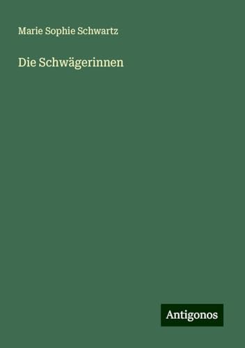 Die Schwägerinnen Die Schwägerinnen von Antigonos Verlag