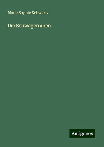 Die Schwägerinnen Die Schwägerinnen von Antigonos Verlag