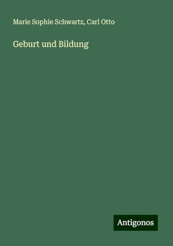 Geburt und Bildung Geburt und Bildung von Antigonos Verlag