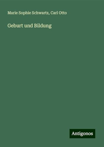 Geburt und Bildung Geburt und Bildung von Antigonos Verlag
