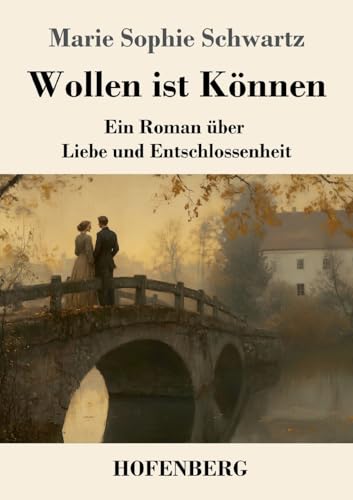 Wollen ist Können: Ein Roman über Liebe und Entschlossenheit von Henricus - Edition Deutsche Klassik GmbH