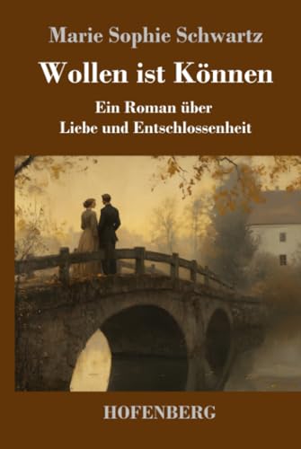 Wollen ist Können: Ein Roman über Liebe und Entschlossenheit von Henricus - Edition Deutsche Klassik GmbH