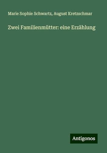 Zwei Familienmütter: eine Erzählung Zwei Familienmütter: eine Erzählung von Antigonos Verlag
