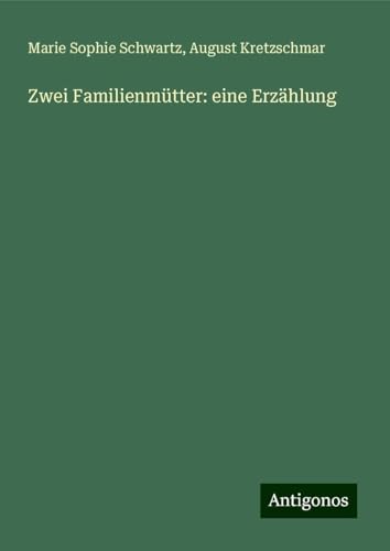 Zwei Familienmütter: eine Erzählung Zwei Familienmütter: eine Erzählung von Antigonos Verlag