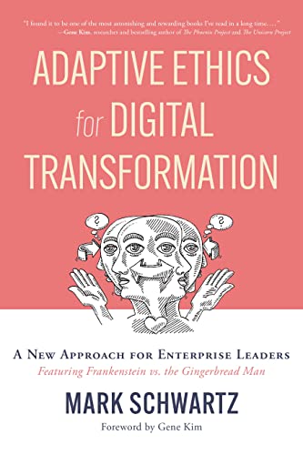 Adaptive Ethics for Digital Transformation: A New Approach for Enterprise Leaders: Featuring Frankenstein vs the Gingerbread Man