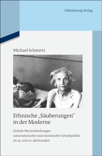 Ethnische "Säuberungen" in der Moderne: Globale Wechselwirkungen nationalistischer und rassistischer Gewaltpolitik im 19. und 20. Jahrhundert (Quellen ... zur Zeitgeschichte, 95, Band 95) von De Gruyter Oldenbourg