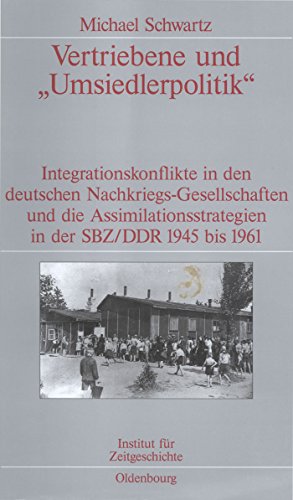 Vertriebene und "Umsiedlerpolitik": Integrationskonflikte in den deutschen Nachkriegs-Gesellschaften und die Assimilationsstrategien in der SBZ/DDR ... zur Zeitgeschichte, 61, Band 61) von De Gruyter Oldenbourg