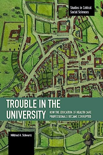 Trouble in the University: How the Education of Health Care Professionals Became Corrupted (Studies in Critical Social Sciences, Band 71) von Haymarket Books
