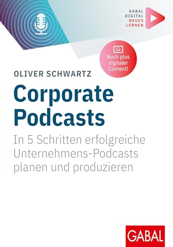 Corporate Podcasts: In 5 Schritten erfolgreiche Unternehmens-Podcasts planen und produzieren | (Mit digitalen Zusatzinhalten zum Buch) (Whitebooks) von GABAL