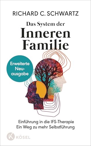 Das System der Inneren Familie: Einführung in die IFS-Therapie - Ein Weg zu mehr Selbstführung - Erweiterte Neuausgabe