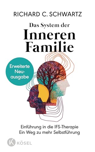 Das System der Inneren Familie: Einführung in die IFS-Therapie - Ein Weg zu mehr Selbstführung - Erweiterte Neuausgabe von Kösel-Verlag