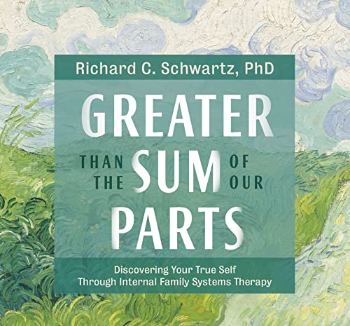 Greater Than the Sum of Our Parts: Discovering Your True Self through Internal Family Systems Therapy