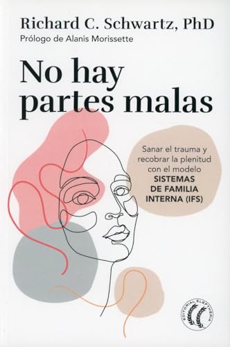 No hay partes malas: Sanar el trauma y recobrar la plenitud con el modelo Sistemas de familia interna