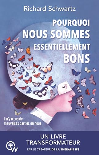 Pourquoi nous sommes essentiellement bons - Il n'y a pas de mauvaises parties en nous: Guérir les traumatismes et restaurer le Self-leadership avec la thérapie IFS von QUANTUM WAY