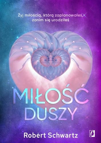 Miłość duszy: Żyj miłością, którą zaplanowałeś, zanim się urodziłeś Miłość duszy: Żyj miłością, którą zaplanowałeś, zanim się urodziłeś
